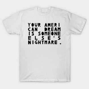 Your American Dream Is Someone Else's Nightmare T-Shirt